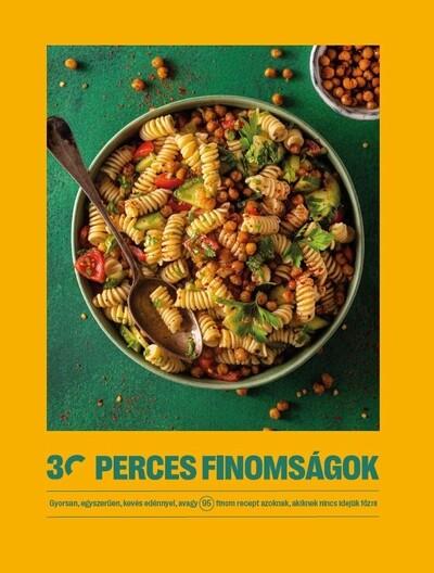 30 perces finomságok - Gyorsan, egyszerűen, kevés edénnyel, avagy 95 finom recept azoknak, akiknek nincs idejük főzni - 30 perce