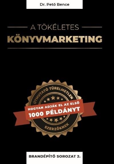 A tökéletes könyvmarketing - Útmutató türelmetlen szerzőknek, hogyan adják el az első 1000 példányt