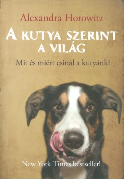 A kutya szerint a világ /Mit és miért csinál a kutyánk?