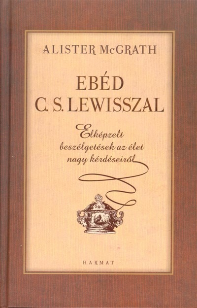 Ebéd C. S. Lewisszal /Elképzelt beszélgetések az élet nagy kérdéseiről