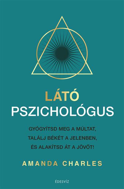 Látó pszichológus - Gyógyítsd meg a múltat, találj békét a jelenben és alakítsd át a jövőt