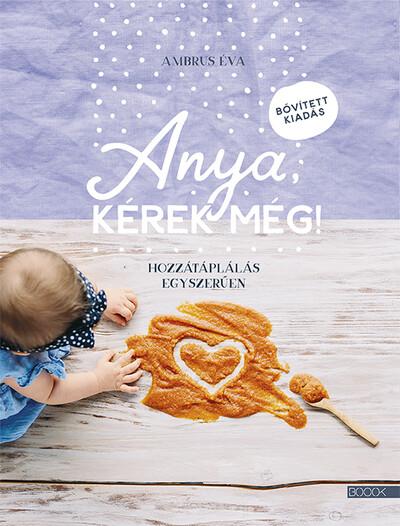 Anya, kérek még! - Hozzátáplálás egyszerűen (bővített, új kiadás)