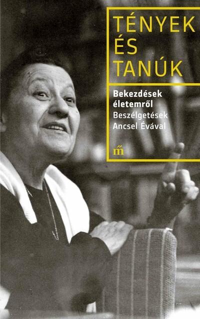 Bekezdések életemről - Beszélgetések Ancsel Évával - Tények és Tanúk