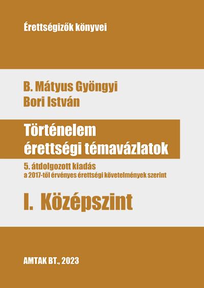 Történelem érettségi témavázlatok I. Középszint - 5. átdolgozott kiadás a a 2017-től érvényes érettségi követelmények szerint