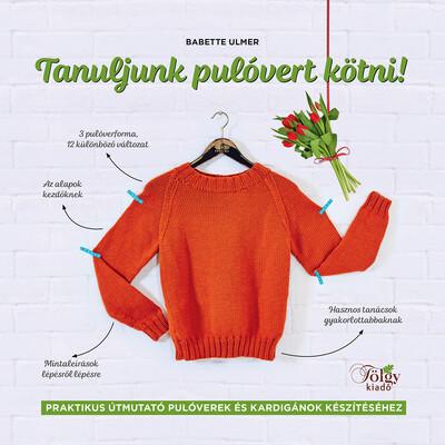 Tanuljunk pulóvert kötni! - Praktikus útmutató pulóverek és kardigánok készítéséhez