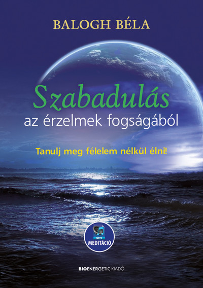 Szabadulás az érzelmek fogságából - Tanulj meg félelem nélkül élni - Letölthető mp3-meditációval