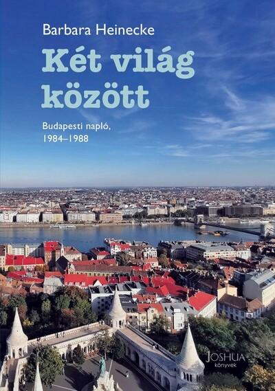 Két világ között - Budapesti napló, 1984-1988 - Megélt sorsok