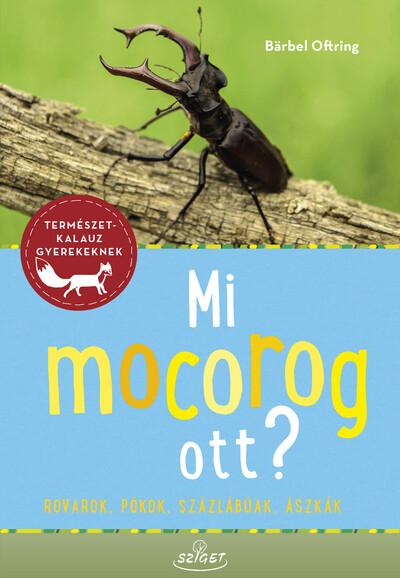 Mi mocorog ott? - Rovarok, pókok, százlábúak ászkák - Természetkalauz gyerekeknek