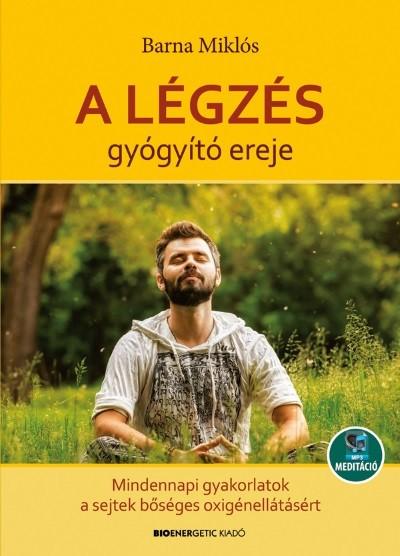 A légzés gyógyító ereje - Mindennapi gyakorlatok a sejtek bőséges oxigénellátásáért - Letölthető mp3-meditációval