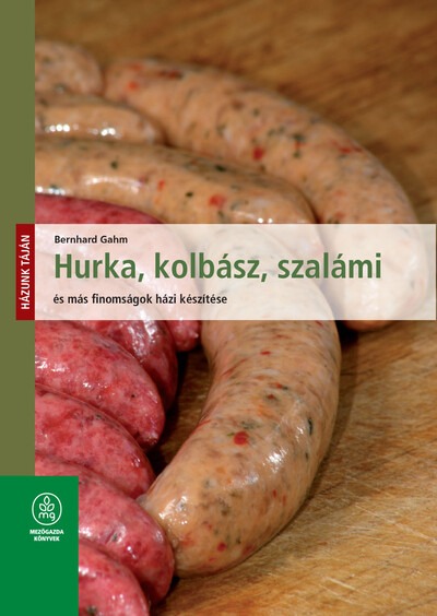 Hurka, kolbász, szalámi és más finomságok házi készítése - Házunk táján (új kiadás)