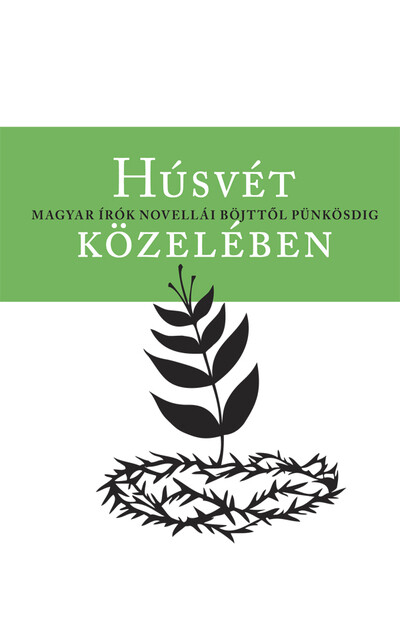 Húsvét közelében - Magyar írók novellái böjttől pünkösdig