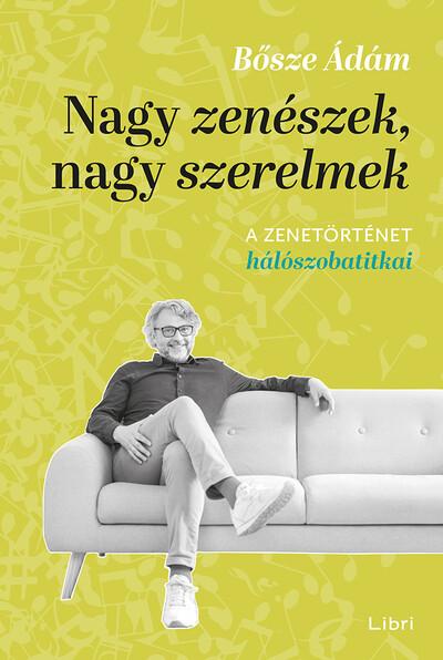 Nagy zenészek, nagy szerelmek - A zenetörténet hálószobatitkai