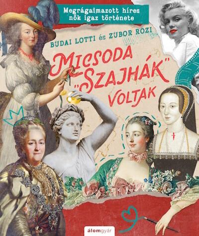 Micsoda "szajhák" voltak - Megrágalmazott híres nők igaz története - Micsoda történetek!-sorozat 2.