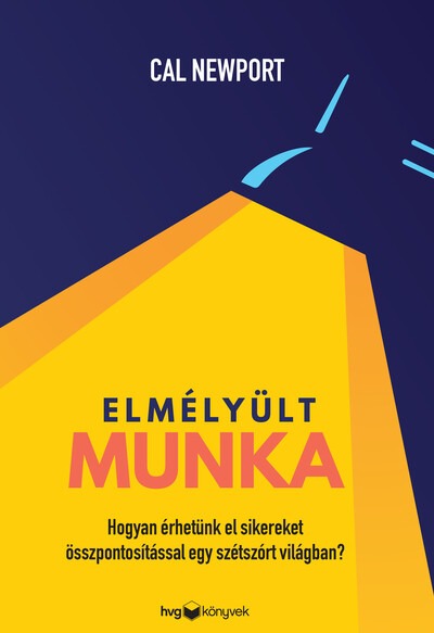 Elmélyült munka - Hogyan érhetünk el sikereket összpontosítással egy szétszórt világban?