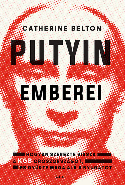 Putyin emberei - Hogyan szerezte vissza a KGB az országot, és gyűrte maga alá a Nyugatot
