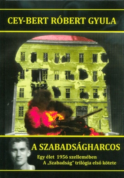 A szabadságharcos - Egy élet 1956 szellemében /A Szabadság trilógia első kötete