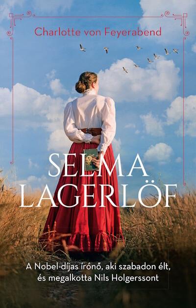 Selma Lagerlöf - A Nobel-díjas írónő, aki szabadon élt, és megalkotta Nils Holgerssont