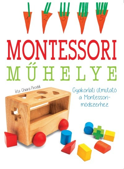 Gyakorlati útmutató a Montessori-módszerhez - Maria Montessori műhelye