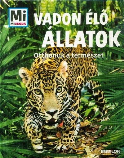 Vadon élő állatok - Otthonuk a természet /Mi Micsoda