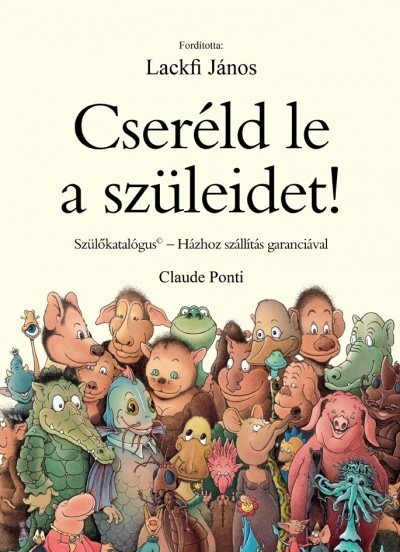 Cseréld le a szüleidet!/Szülőkatalógus - házhoz szállítás garanciával!