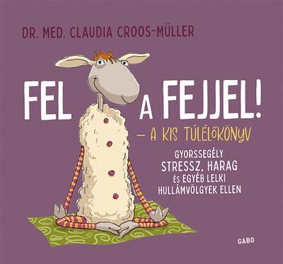 Fel a fejjel! - A kis túlélőkönyv - Gyorssegély stressz, harag és egyéb lelki hullámvölgyek ellen