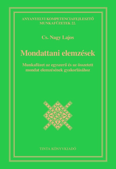 Mondattani elemzések - Munkafüzet az egyszerű és az összetett mondat elemzésének gyakorlásához