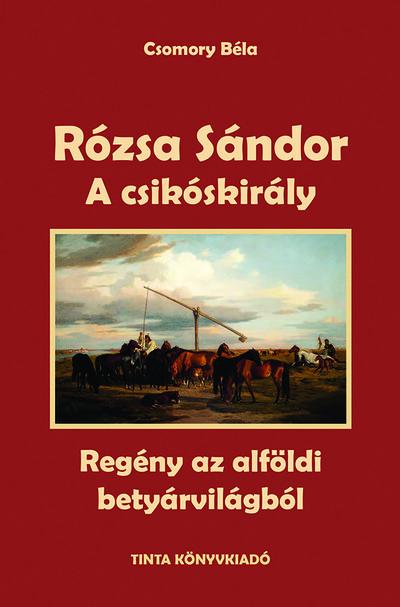 A csikóskirály - Rózsa Sándor 2. - Regény az alföldi betyárvilágból