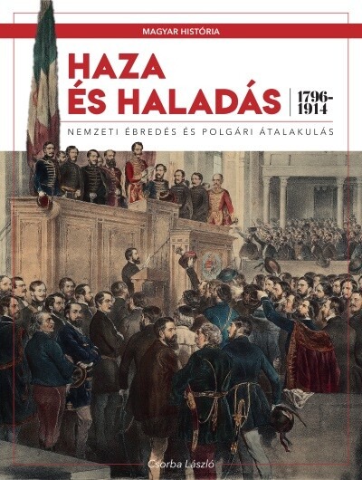 Haza és haladás - Nemzeti ébredés és polgári átalakulás (1796-1914) /Magyar História 6.