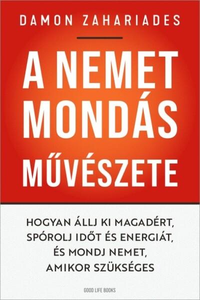 A nemet mondás művészete - Hogyan állj ki magadért, spórolj időt és energiát, és mondj nemet, amikor szükséges