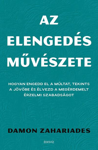 Az elengedés művészete - Hogyan engedd el a múltat, tekints a jövőbe és élvezd a megérdemelt érzelmi szabadságot