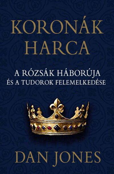 Koronák harca - A rózsák háborúja és a Tudorok felemelkedése