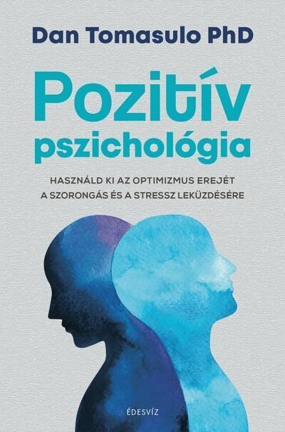 Pozitív pszichológia - Használd ki az optimizmus erejét a szorongás és a stressz leküzdésére