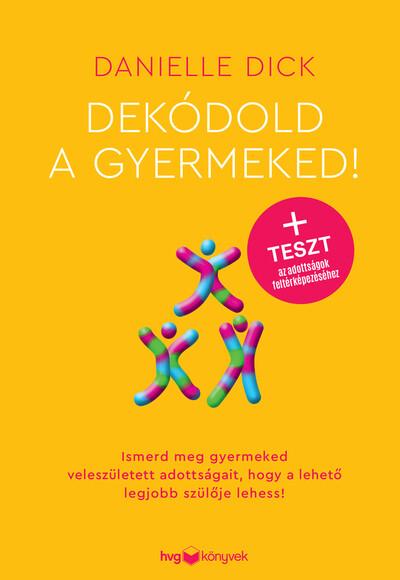 Dekódold a gyermeked! - Ismerd meg gyermeked veleszületett adottságait, hogy a lehető legjobb szülője lehess!