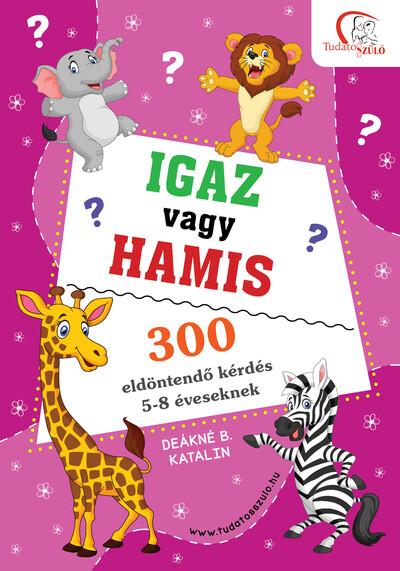 Igaz vagy hamis? - 300 eldöntendő kérdés 5-8 éveseknek