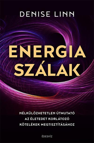 Energiaszálak - Nélkülözhetetlen útmutató az életedet korlátozó kötelékek megtisztításához