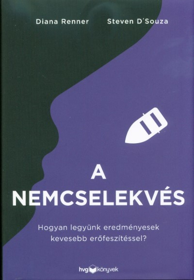 A nemcselekvés - Hogyan legyünk eredményesek kevesebb erőfeszítéssel?