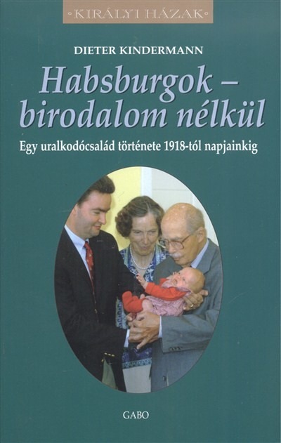 Habsburgok - Birodalom nélkül - Egy uralkodócsalád története 1918-tól napjainkig /Királyi házak