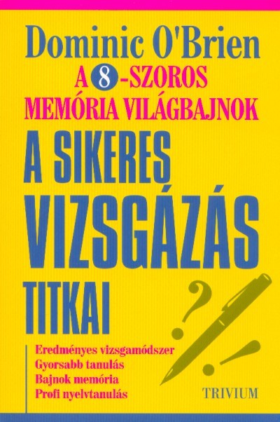 A sikeres vizsgázás titkai - A 8-szoros memória világbajnok módszerével (2. kiadás)