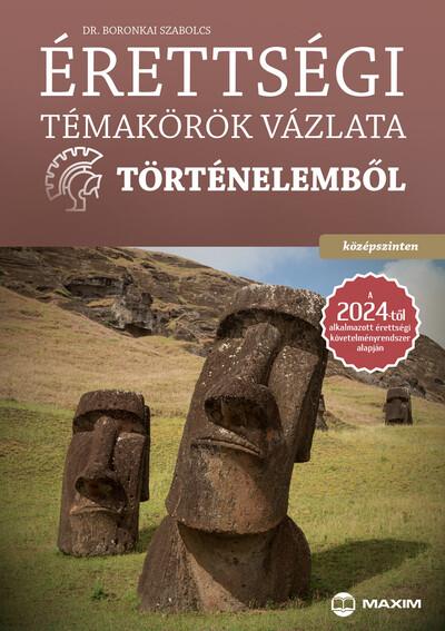 Érettségi témakörök vázlata történelemből (középszinten) a 2024-től alkalmazott érettségi követelményrendszer alapján