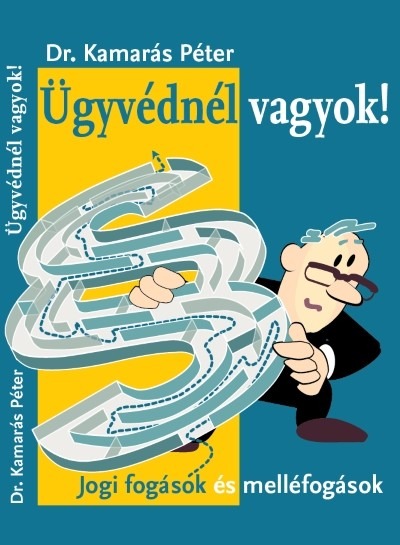 ÜGYVÉDNÉL VAGYOK! /JOGI FOGÁSOK ÉS MELLÉFOGÁSOK