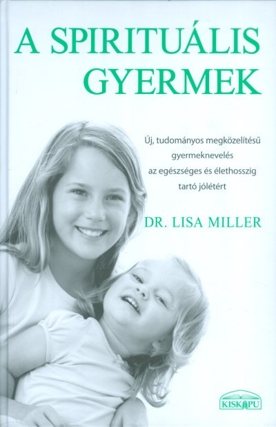 A SPIRITUÁLIS GYERMEK /ÚJ, TUDOMÁNYOS MEGKÖZELÍTÉSŰ GYERMEKNEVELÉS