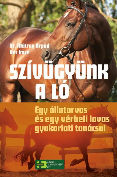 Szívügyünk a ló - Egy állatorvos és egy vérbeli lovas gyakorlati tanácsai