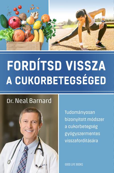 Fordítsd vissza a cukorbetegséged - Tudományosan bizonyított módszer a cukorbetegség gyógyszermentes visszafordítására