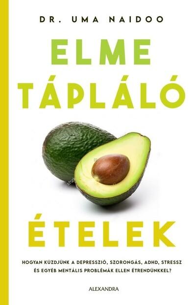 Elmetápláló ételek - Hogyan küzdjünk a depresszió, szorongás, ADHD, stressz és egyéb mentális problémák ellen étrendünkkel?