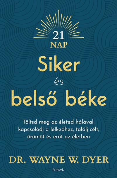 Siker és belső béke - Töltsd meg az életed hálával, kapcsolódj a lelkedhez, találj célt, örömöt és erőt az életben