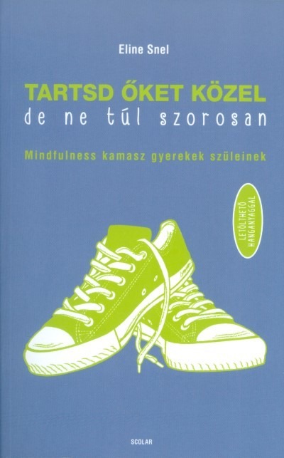 Tartsd őket közel, de ne túl szorosan /Mindfulness kamasz gyerekek szüleinek