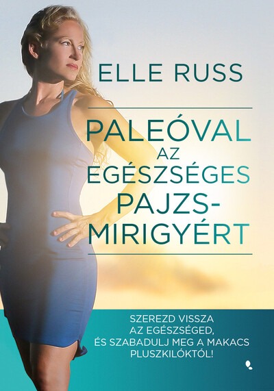 Paleóval az egészséges pajzsmirigyért - Szerezd vissza az egészséged, és - szabadulj meg a makacs pluszkilóktól!