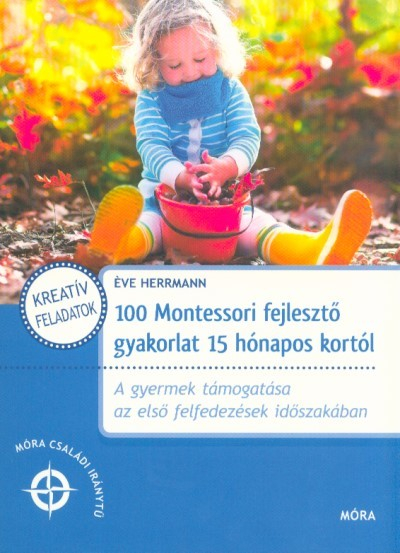 100 Montessori fejlesztő gyakorlat 15 hónapos kortól /Móra családi iránytű