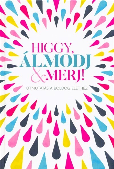 Higgy, álmodj + merj! - Útmutatás a boldog élethez