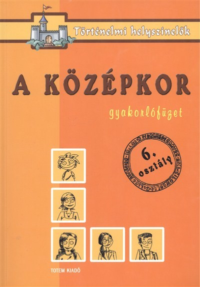 A középkor /Gyakorlófüzet 6. osztály - történelmi helyszínelők